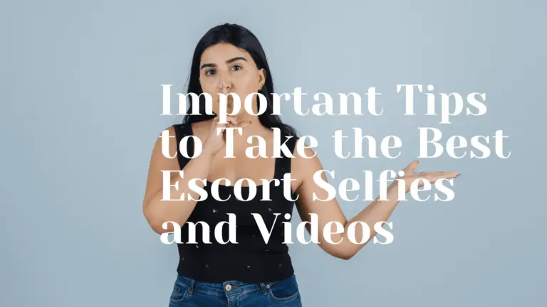 Tips to take the best escort selfies and videos
