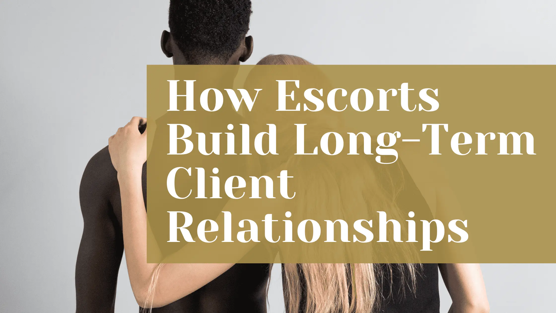 How escorts can build long term relationship with clients