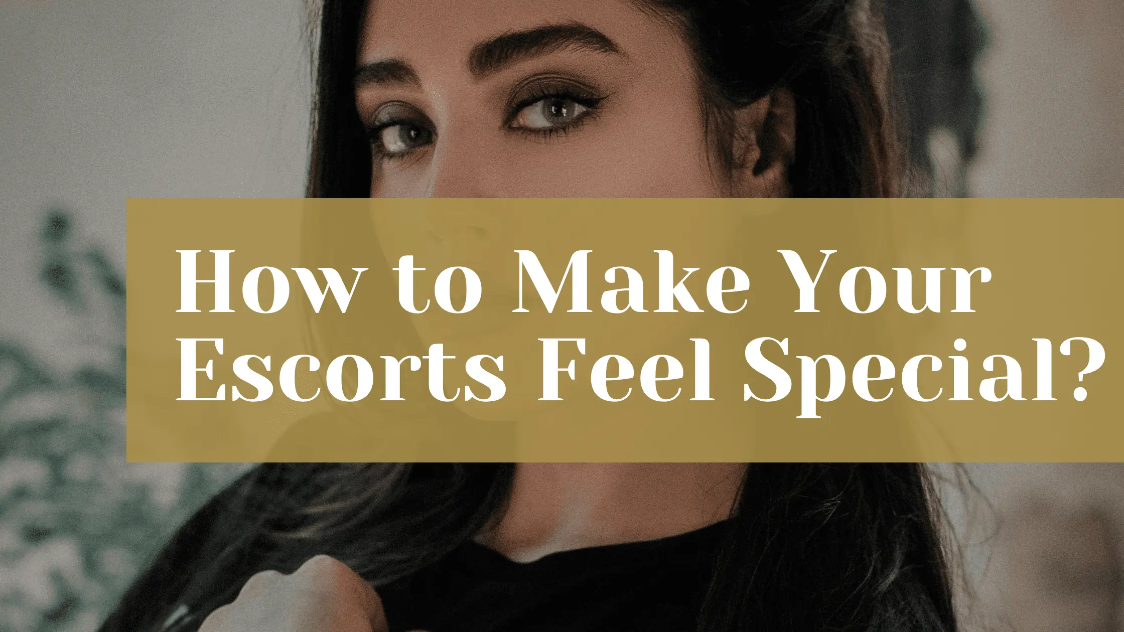 Make your escort feel special