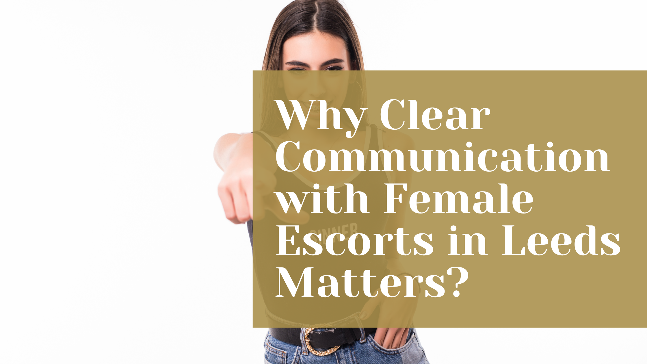 Why Clear Communication with Female Escorts in Leeds Matters?