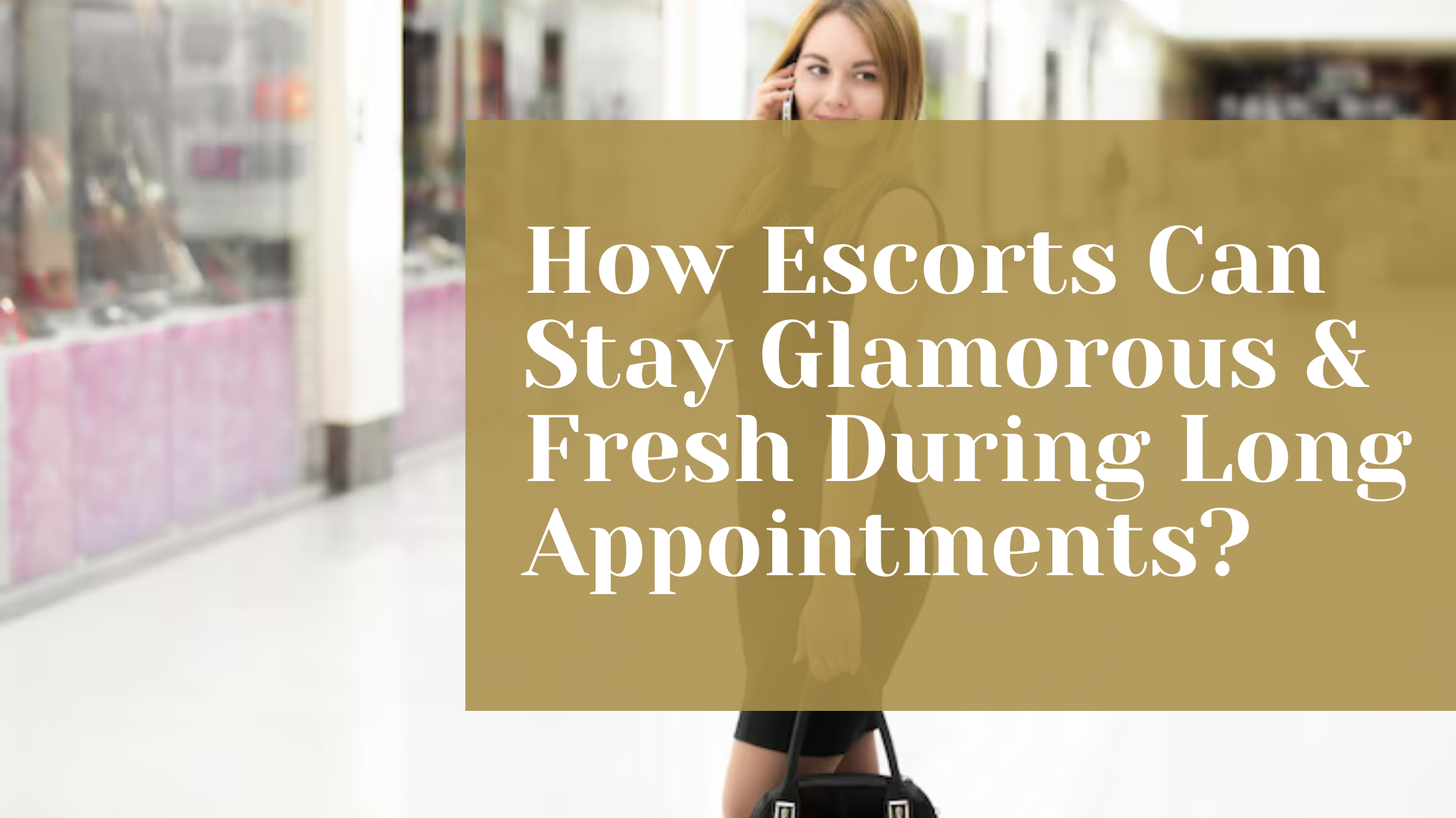 How Escorts Can Stay Glamorous & Fresh During Long Appointments